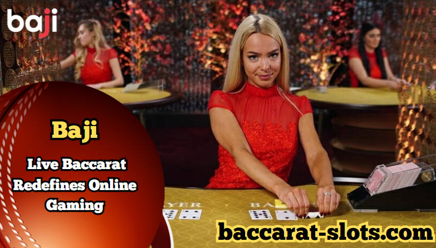 Immersive Thrills: Baji's Live Baccarat Redefines Online Gaming